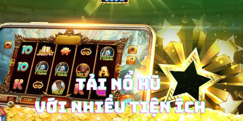 Tải game nổ hũ với nhiều tiện ích