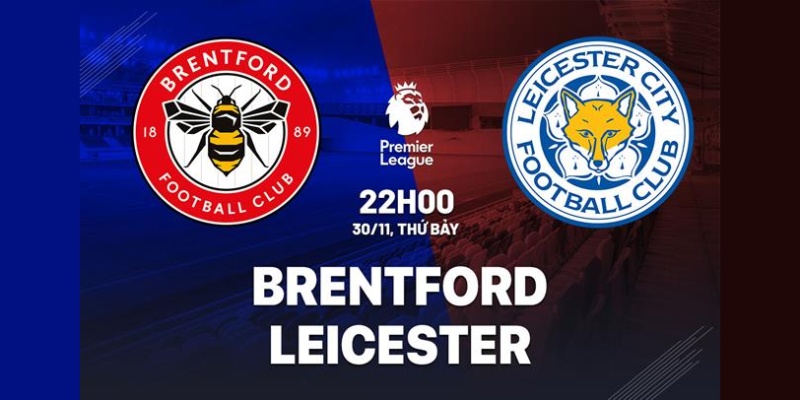 Nhận định Brentford vs Leicester City vòng 13 ngoại hạng Anh mùa giải 2024-2025